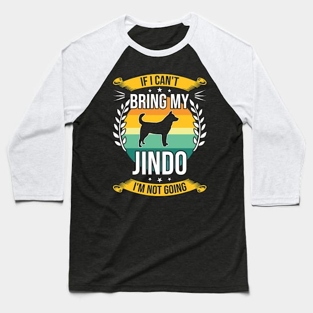 If I Can't Bring My Jindo Funny Dog Lover Gift Baseball T-Shirt by DoFro